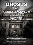 Ghosts Of Aradale Asylum: True Experiences from Australia’s Most Haunted Location.