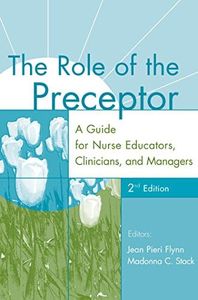 The Role of the Preceptor: A Guide for Nurse Educators, Clinicians, and Managers, 2nd Edition