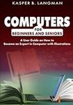 COMPUTERS FOR BEGINNERS AND SENIORS: A User Guide on How to Become an Expert in Computer with Illustrations