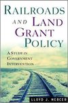 Railroads and Land Grant Policy: A Study in Government Intervention by Lloyd J. Mercer (1982-01-01)