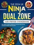 The 2024 UK Ninja Dual Zone Air Fryer Cookbook: The Culinary Guide to Mastering Your Dual Zone Air Fryer. Includes UK Metric Measurements