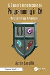 A Gamer's Introduction to Programming in C#: Welcome Brave Adventurer!