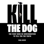 Kill the Dog: The First Book on Scr