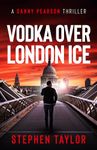 Vodka Over London Ice (The Danny Pearson Thriller Series Book 1)