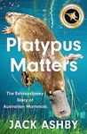 Platypus Matters: The Extraordinary Story of Australian Mammals