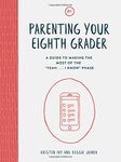 Parenting Your Eighth Grader: A Guide to Making the Most of the "Yeah ... I Know" Phase