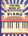 The Big Book of Piano Classics: 70 Sheet Music : Chopin, Bach, Mozart, Beethoven, Debussy, Liszt, Rachmaninoff, Tchaikovsky, Joplin, Mendelssohn, Ravel, Brahms, Strauss, Grieg and much more