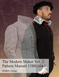 The Modern Maker Vol. 2: Pattern Manual 1580-1640: Men's and women's drafts from the late 16th through mid 17th centuries.