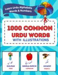 1000 Common Urdu Words with Illustration. Bilingual Urdu – English Learner Book. Learn Urdu Alphabets Words Numbers. (Urdu Letter and Word Series)