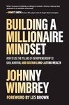 Building a Millionaire Mindset: How to Use the Pillars of Entrepreneurship to Gain, Maintain, and Sustain Long-Lasting Wealth (BUSINESS BOOKS)