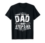 I Have Two Titles Dad And Step Dad Funny Father's Day Gift T-Shirt