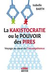 La kakistocratie ou le pouvoir des pires: Voyage au coeur de l'incompétence