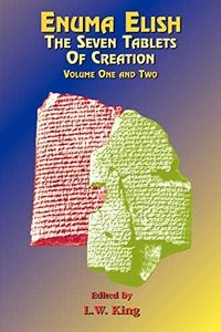 Enuma Elish: The Seven Tablets of Creation Volumes 1 and 2 bound together: 1&2