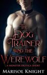 The Dog Trainer and The Werewolf: A Monster Erotica Short (Marisol's Monster Erotica Shorts)