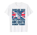 Funny Queens Jubilee 2022 The Commoners Are Quite Rowdy T-Shirt