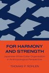 For Harmony and Strength: Japanese White-Collar Organization in Anthropological Perspective: 9 (Center for Japanese Studies, UC Berkeley)