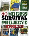 80 NO GRID Survival Projects book 2024: The Ultimate Manual for Independent Off-Grid Living through Innovative Techniques