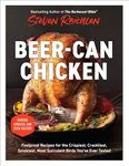 Beer-Can Chicken: Foolproof Recipes for the Crispiest, Crackliest, Smokiest, Most Succulent Birds You’ve Ever Tasted (Revised)