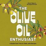 The Olive Oil Enthusiast: A Guide from Tree to Table, with Recipes