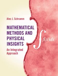 Mathematical Methods and Physical Insights: An Integrated Approach