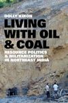 Living with Oil and Coal: Resource Politics and Militarization in Northeast India (Culture, Place, and Nature)