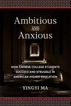 Ambitious and Anxious: How Chinese College Students Succeed and Struggle in American Higher Education