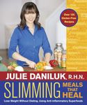 Slimming Meals That Heal: Lose Weight Without Dieting, Using Anti-inflammatory Superfoods