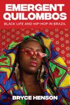 Emergent Quilombos: Black Life and Hip-Hop in Brazil (Joe R. and Teresa Lozano Long Series in Latin American and Latino Art and Culture)