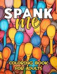 Spank Me Coloring Book For Adults: 