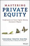 Mastering Private Equity: Transformation Via Venture Capital, Minority Investments and Buyouts