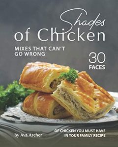 Shades of Chicken Mixes That Can't Go Wrong: 30 Faces of Chicken You Must Have in Your Family Recipe