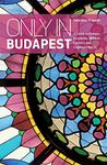 Only in Budapest: A Guide to Unique Locations, Hidden Corners and Unusual Objects (Only in Guides)