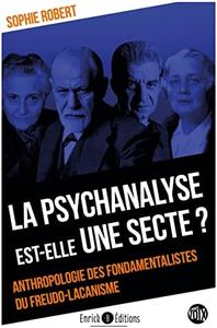 La psychanalyse est-elle une secte ?: Anthropologie des fondamentalistes du freudo-lacanisme
