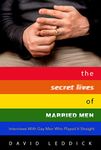 The Secret Lives of Married Men: Interviews With Gay Men Who Played It Straight