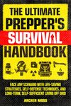 The Ultimate Prepper's Survival Handbook: Face any Scenario with Life-Saving Strategies, Self-Defense Techniques, and Long-Term, Self-Sufficient Living off Grid