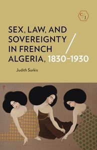 Sex, Law, and Sovereignty in French Algeria, 1830–1930 (Corpus Juris: The Humanities in Politics and Law)