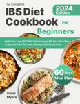 The Complete IBS Diet Cookbook For Beginners: Delicious Low-FODMAP Recipes and 60-Day Meal Plan to Soothe Your Gut and Alleviate IBS Symptoms