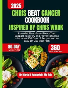 Chris Beat Cancer Cookbook Inspired By Chris Wark: Powerful Plant-Based Meals That Support Recovery and Prevent Disease — Includes 360 Days of Recipes and an Easy 80-Day Meal Plan