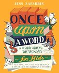 Once Upon a Word: A Word-Origin Dictionary for Kids - Building Vocabulary Through Etymology, Definitions & Stories