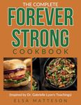 The Complete Forever Strong Cookbook Inspired by Dr. Gabrielle Lyon's Teachings: Delicious Recipes for Building Strength, Boosting Metabolism, and Optimizing Health at Any Age (with Sample Meal Plan)