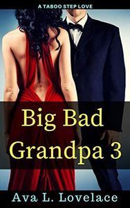 Big Bad Grandpa 3: A Taboo First Time Step Love