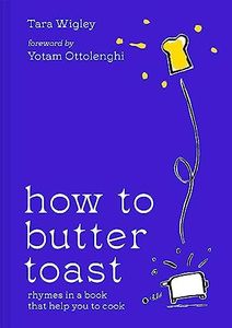 How to Butter Toast: The new illustrated cookbook for 2023 from bestselling Ottolenghi food writer and author, with funny, easy & simple cooking rhymes and recipes