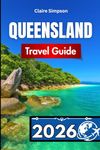 QUEENSLAND TRAVEL GUIDE 2026: Essential Insights for Exploring Australia’s Sunshine State