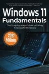 Windows 11 Fundamentals: 2021 Edition: The Step-by-step Guide to Using Microsoft Windows