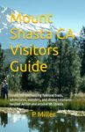 Mount Shasta CA Visitors Guide: Unveil the enchanting folklore, trails, adventures, wonders, and dining treasures nestled within and around Mt.Shasta