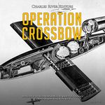 Operation Crossbow: The History of the Allied Bombing Missions Against Nazi Germany’s V-2 Rocket Program During World War II