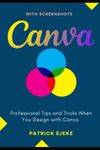 Canva: Professional Tips and Tricks When You Design with Canva (Step by Step Canva Guide for Work or Business with Pictures)