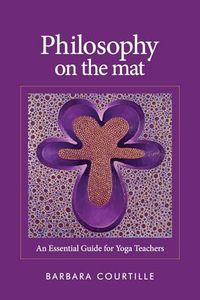 Philosophy on the Mat: An Essential Guide for Yoga Teachers