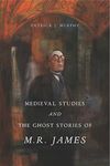 Medieval Studies and the Ghost Stories of M. R. James