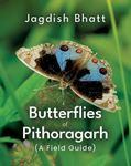 Butterflies of Pithoragarh (A Field Guide)